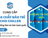 Cung cấp hóa chất bảo trì cho chiller chất lượng, uy tín ở Đồng Nai và toàn quốc